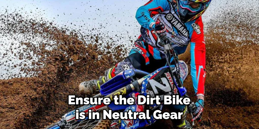 Ensure the Dirt Bike is in Neutral Gear