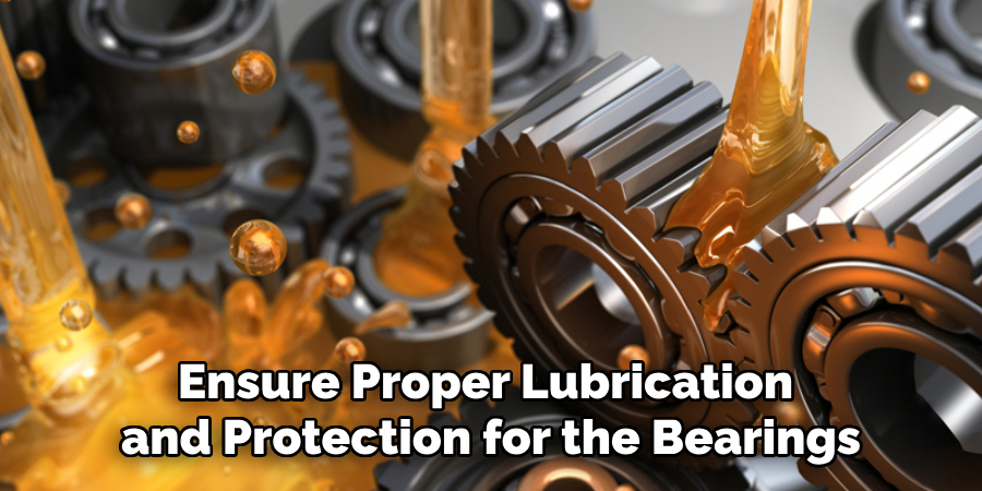 Ensure Proper Lubrication and Protection for the Bearings