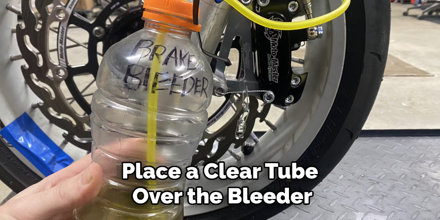 Place a Clear Tube Over the Bleeder