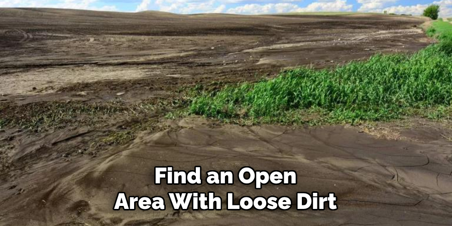 Find an Open Area With Loose Dirt